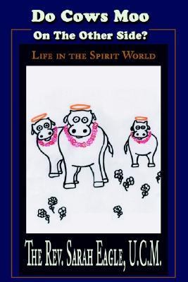 Do Cows Moo on the Other Side? Life in the Spirit World N/A 9780595222247 Front Cover