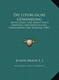 Die Liturgische Gewandung Im Occident und Orient Nach Ursprung und Entwicklung, Verwendung und Symbolik (1907) N/A 9781169828247 Front Cover
