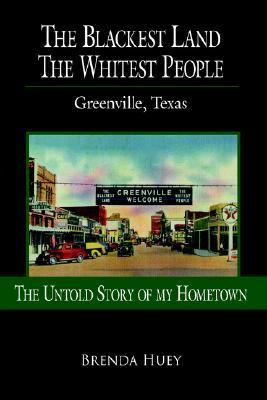 Blackest Land the Whitest People Greenville, Texas  2006 9781425944247 Front Cover