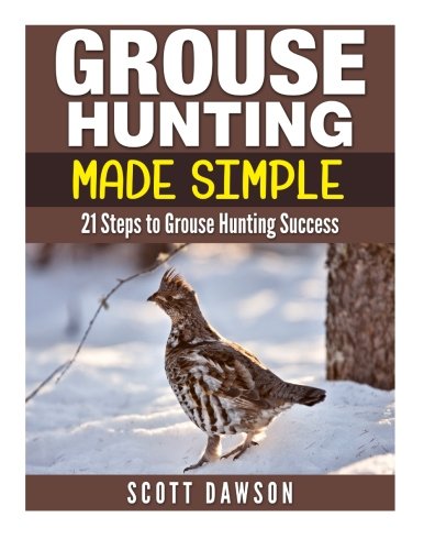 Grouse Hunting Made Simple 21 Steps to Grouse Hunting Success N/A 9781514284247 Front Cover