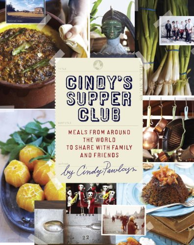Cindy's Supper Club Meals from Around the World to Share with Family and Friends [a Cookbook]  2012 9781607740247 Front Cover
