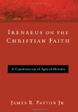 Irenaeus on the Christian Faith A Condensation of Against Heresies  2011 9781608996247 Front Cover