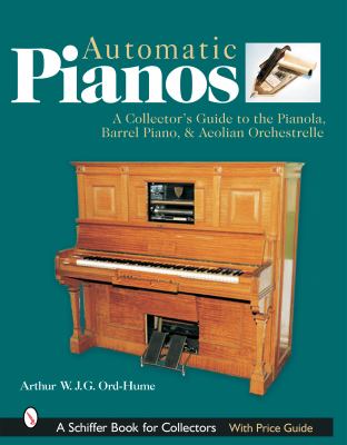 Automatic Pianos A Collector's Guide to the Pianola, Barrel Piano, and Aeolian Orchestrelle  2004 9780764320248 Front Cover