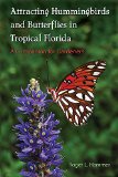 Attracting Hummingbirds and Butterflies in Tropical Florida A Companion for Gardeners  2015 9780813060248 Front Cover
