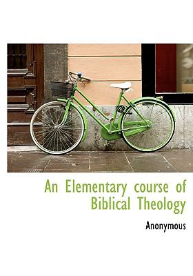 Elementary Course of Biblical Theology N/A 9781140219248 Front Cover