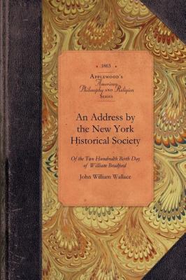 Address by the New York Historical Soc Of the Two Hundredth Birth Day of Mr. William Bradford Who Introduced the Art of Printing into the Middle Colonies by British America N/A 9781429019248 Front Cover