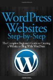 WordPress Websites Step-By-Step The Complete Beginner's Guide to Creating a Website or Blog with WordPress  2014 9781482674248 Front Cover