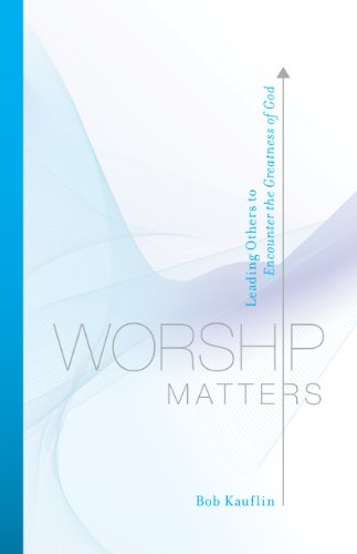 Worship Matters Leading Others to Encounter the Greatness of God  2008 9781581348248 Front Cover
