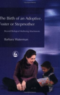 Birth of an Adoptive, Foster or Stepmother Beyond Biological Mothering Attachments  2003 9781843107248 Front Cover