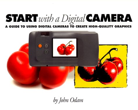 Start with a Digital Camera A Guide to Using Digital Photography to Creat High-Quality Graphics  1999 9780201354249 Front Cover