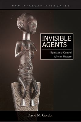 Invisible Agents Spirits in a Central African History  2012 9780821420249 Front Cover