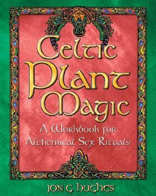 Celtic Plant Magic A Workbook for Alchemical Sex Rituals  2002 9780892819249 Front Cover