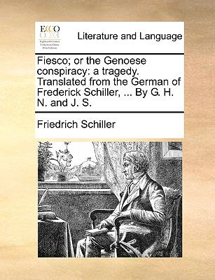 Fiesco; or the Genoese Conspiracy A tragedy. Translated from the German of Frederick Schiller, ... by G. H. N. and J. S. N/A 9781140832249 Front Cover