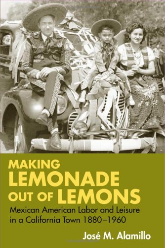 Making Lemonade Out of Lemons Mexican American Labor and Leisure in a California Town 1880-1960  2006 9780252073250 Front Cover