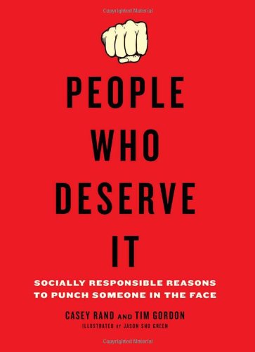 People Who Deserve It Socially Responsible Reasons to Punch Someone in the Face  2010 9780399536250 Front Cover