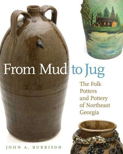 From Mud to Jug The Folk Potters and Pottery of Northeast Georgia  2010 9780820333250 Front Cover