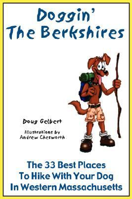 Doggin' the Berkshires : The 33 Best Places to Hike with Your Dog in Western Massachusetts  2007 9780978562250 Front Cover
