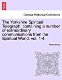 Yorkshire Spiritual Telegraph, Containing a Number of Extraordinary Communications from the Spiritual World N/A 9781241137250 Front Cover