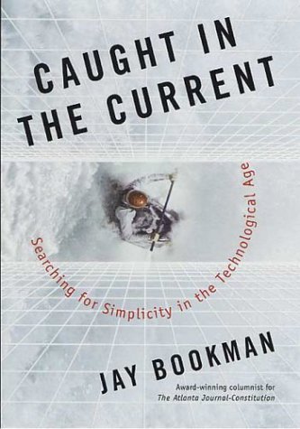 Caught in the Current Searching for Simplicity in the Technological Age  2004 (Revised) 9780312309251 Front Cover