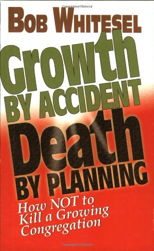 Growth by Accident, Death by Planning How Not to Kill a Growing Congregation  2004 9780687083251 Front Cover