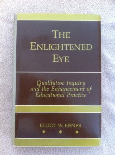 Enlightened Eye Qualitative Inquiry and the Enhancement of Educational Practices  1991 9780023321252 Front Cover