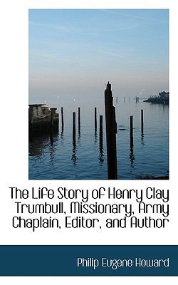 Life Story of Henry Clay Trumbull, Missionary, Army Chaplain, Editor, and Author  N/A 9781116716252 Front Cover