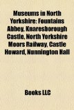Museums in North Yorkshire : Fountains Abbey, Knaresborough Castle, North Yorkshire Moors Railway, Castle Howard, Nunnington Hall N/A 9781156697252 Front Cover