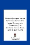 Dionysii Joncquet Medici Parisiensis Hortus Sive Index Onomasticus Plantarum Quas Excolebat Parisiis Annis 1658 Et 1659 (1659) N/A 9781162032252 Front Cover