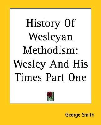 History of Wesleyan Methodism Wesley and His Times Reprint  9781417974252 Front Cover