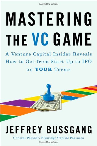 Mastering the VC Game A Venture Capital Insider Reveals How to Get from Start-Up to IPO on Your Terms  2010 9781591843252 Front Cover