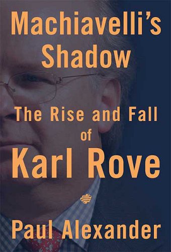 Machiavelli's Shadow The Rise and Fall of Karl Rove  2008 9781594868252 Front Cover