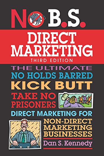 No B. S. Direct Marketing The Ultimate No Holds Barred Kick Butt Take No Prisoners Direct Marketing for Non-Direct Marketing Businesses 2nd 2018 9781599186252 Front Cover