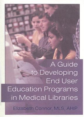 Guide to Developing End User Education Programs in Medical Libraries   2005 9780789017253 Front Cover