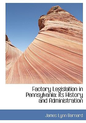 Factory Legislation in Pennsylvani : Its History and Administration N/A 9781115000253 Front Cover
