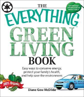 Everything Green Living Book Easy Ways to Conserve Energy, Protect Your Family's Health, and Help Save the Environment  2007 9781598694253 Front Cover