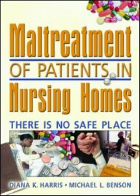 Maltreatment of Patients in Nursing Homes There Is No Safe Place  2005 9780789023254 Front Cover