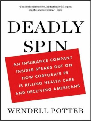 Deadly Spin: An Insurance Company Insider Speaks Out on How Corporate Pr Is Killing Health Care and Deceiving Americans: Library Edition  2010 9781400149254 Front Cover