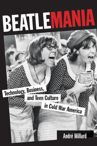 Beatlemania Technology, Business, and Teen Culture in Cold War America  2012 9781421405254 Front Cover
