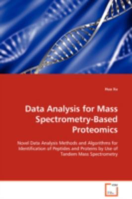 Data Analysis for Mass Spectrometry-Based Proteomics Novel Data Analysis Methods and Algorithms forIdentification of Peptides and Proteins by Use ofTandem Mass Spectrometry  2008 9783639105254 Front Cover
