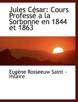 Jules Cesar: Cours Professe a La Sorbonne En 1844 Et 1863  2008 (Large Type) 9780554466255 Front Cover