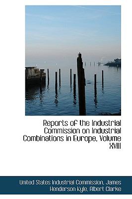 Reports of the Industrial Commission on Industrial Combinations in Europe:   2009 9781103915255 Front Cover