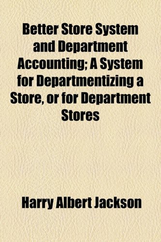 Better Store System and Department Accounting; a System for Departmentizing a Store, or for Department Stores  2010 9781154575255 Front Cover