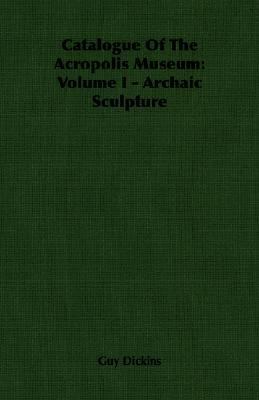 Catalogue of the Acropolis Museum Volume I - Archaic Sculpture  2007 9781406757255 Front Cover