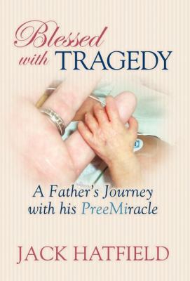 Blessed with Tragedy A Father's Journey with His PreeMiracle N/A 9781600375255 Front Cover