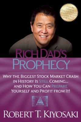 Rich Dad's Prophecy Why the Biggest Stock Market Crash in History Is Still Coming... and How You Can Prepare Yourself and Profit from It! N/A 9781612680255 Front Cover