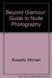 Beyond Glamour : A Guide to Nude Photography  1987 9780713721256 Front Cover