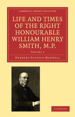 Life and Times of the Right Honourable William Henry Smith, M. P  N/A 9781108009256 Front Cover
