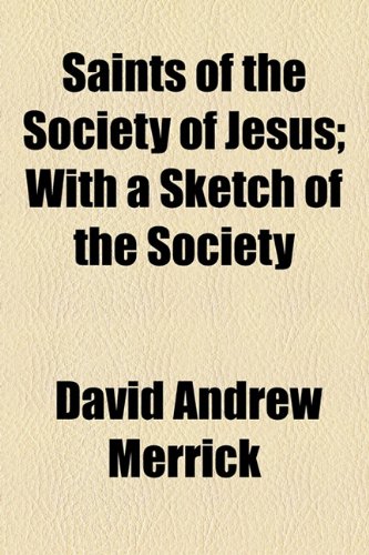 Saints of the Society of Jesus; with a Sketch of the Society  2010 9781154581256 Front Cover