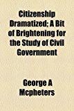 Citizenship Dramatized; a Bit of Brightening for the Study of Civil Government N/A 9781154664256 Front Cover