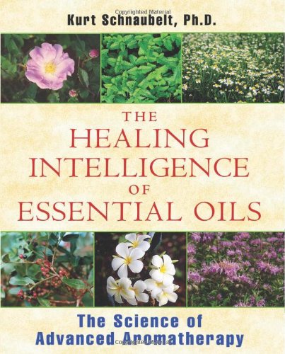 Healing Intelligence of Essential Oils The Science of Advanced Aromatherapy  2011 9781594774256 Front Cover